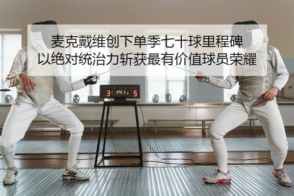 麦克戴维创下单季七十球里程碑 以绝对统治力斩获最有价值球员荣耀
